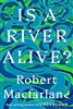 Is A River Alive? - Robert Macfarlane