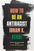 How to Be an Antiracist - Ibram X. Kendi