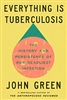 Everything is Tuberculosis: The History and Persistence of our Deadliest Infection - John Green