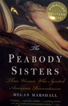 The Peabody Sisters: Three Women Who Ignited American Romanticism - Megan Marshall