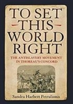To Set This World Right: The Antislavery Movement in Thoreau's Concord - Sandra Harbert Petrulionis