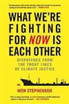 What We're Fighting for Now is Each Other: Dispatches from the Front Lines of Climate Justice -  Wen Stephenson