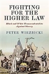 Fighting for the Higher Law: Black and White Transcendentalists Against Slavery - Peter Wirzbicki