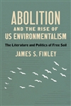Abolition and the Rise of US Environmentalism: The Literature and Politics of Free Soil - James S. Finley