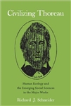 Civilizing Thoreau: Human Ecology and the Emerging Social Sciences in the Major Works - Richard J. Schneider