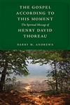 The Gospel According to This Moment: The Spiritual Message of Henry David Thoreau - Barry M. Andrews (hardcover)