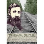 Westward I Go Free: Tracing Thoreau's Last Journey - Corinne Hosfeld Smith