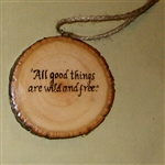 "All Good Things are Wild and Free" Hand-Burned Wood Ornament