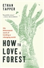 How to Love a Forest: The Bittersweet Work of Tending a Changing World - Ethan Tapper (SIGNED)